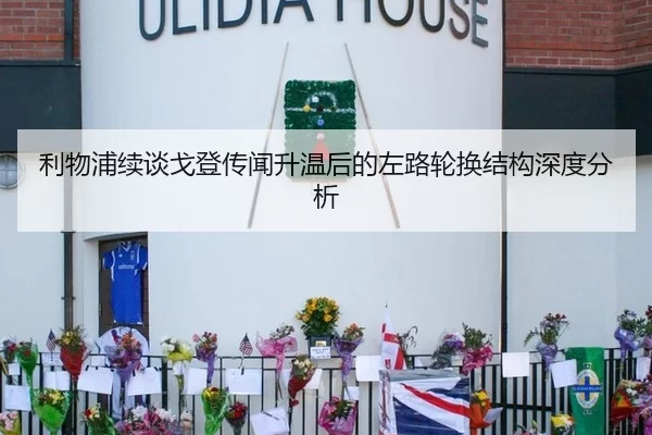 利物浦续谈戈登传闻升温后的左路轮换结构深度分析